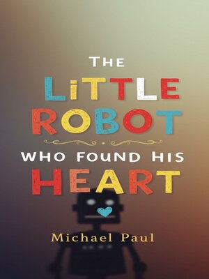 cover image of The Little Robot Who Found His Heart